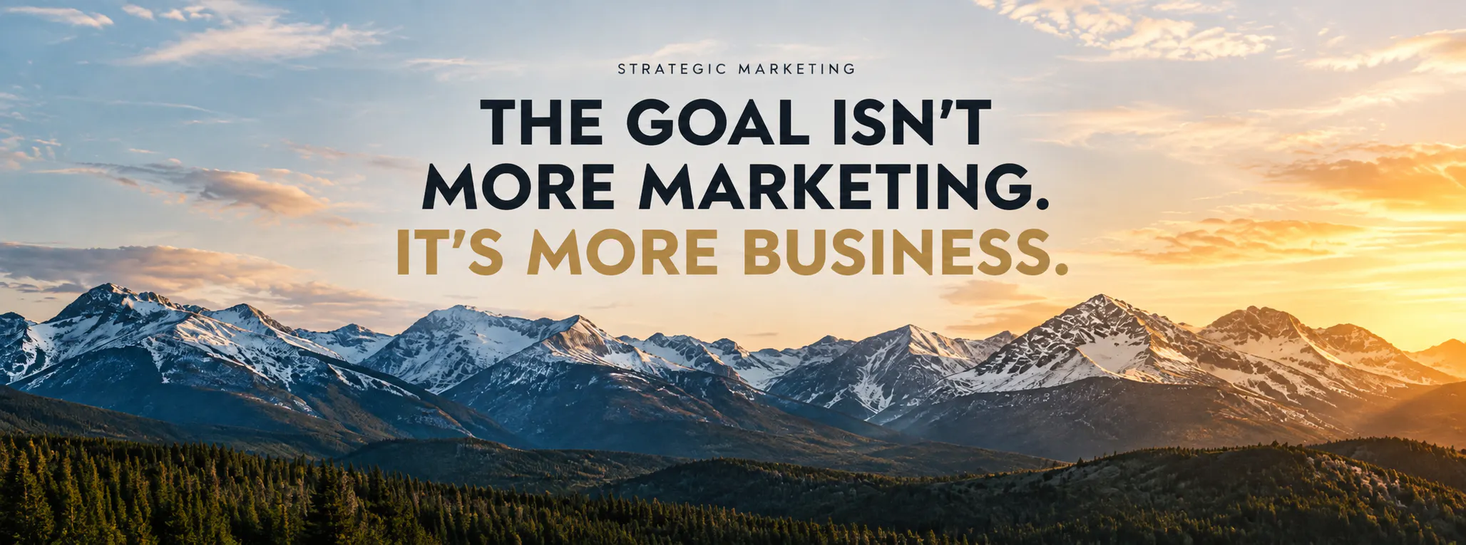 Snow-capped mountain range at sunset with text "Strategic Marketing: The goal isn’t more marketing. It’s more business." displayed above the landscape.